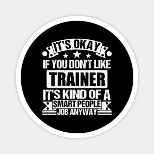 Trainer lover It's Okay If You Don't Like Trainer It's Kind Of A Smart People job Anyway Magnet